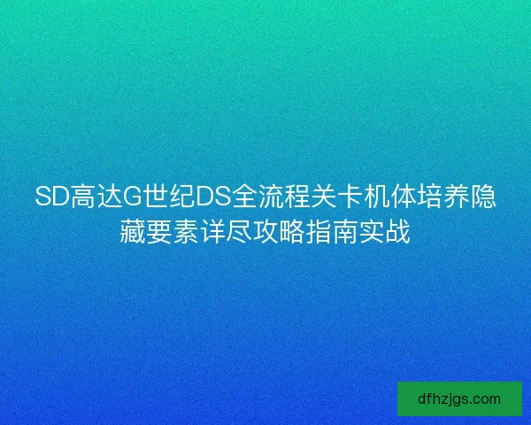 SD高达G世纪DS全流程关卡机体培养隐藏要素详尽攻略指南实战